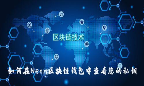 如何在Neon区块链钱包中查看您的私钥